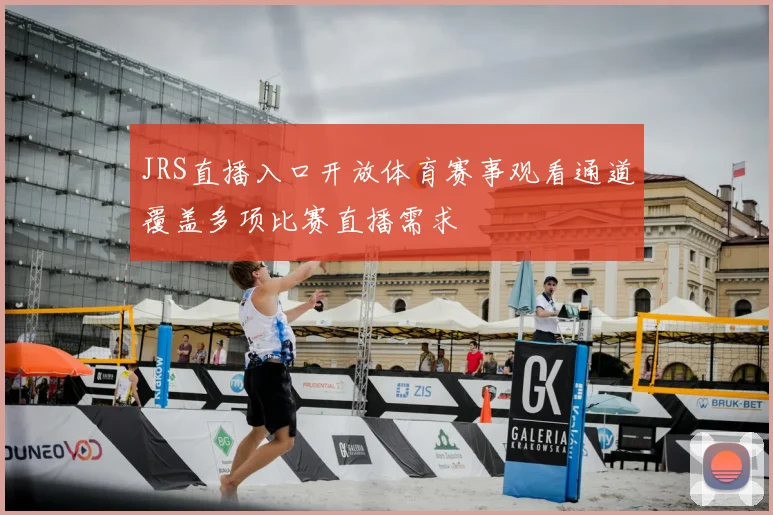 JRS直播入口开放体育赛事观看通道覆盖多项比赛直播需求