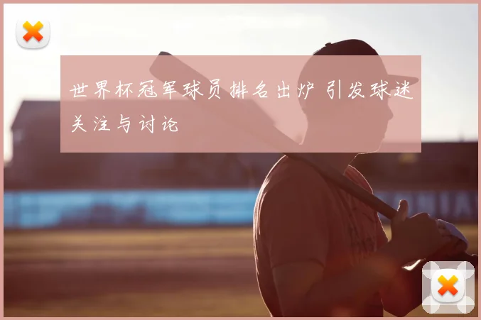 世界杯冠军球员排名出炉 引发球迷关注与讨论